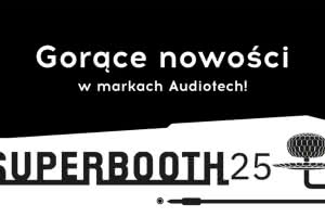 Nowości marek Audiotech na targach Superbooth 2025
